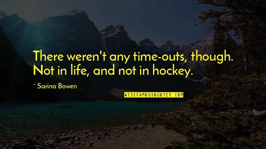 Hockey.nl Quotes By Sarina Bowen: There weren't any time-outs, though. Not in life,