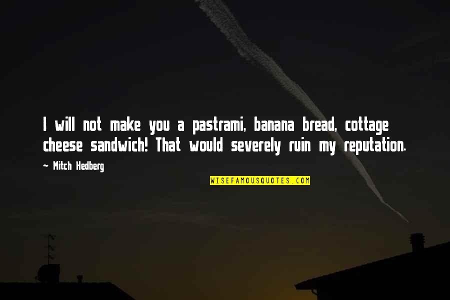Hockey Penalty Box Quotes By Mitch Hedberg: I will not make you a pastrami, banana