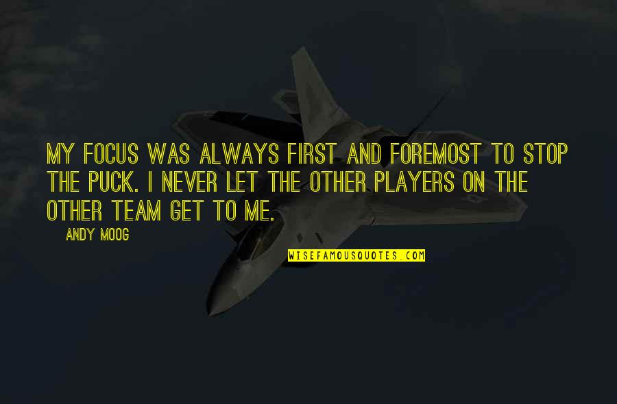 Hockey Player Quotes By Andy Moog: My focus was always first and foremost to Hockey Player Quotes By Andy Moog: My focus was always first and foremost to
