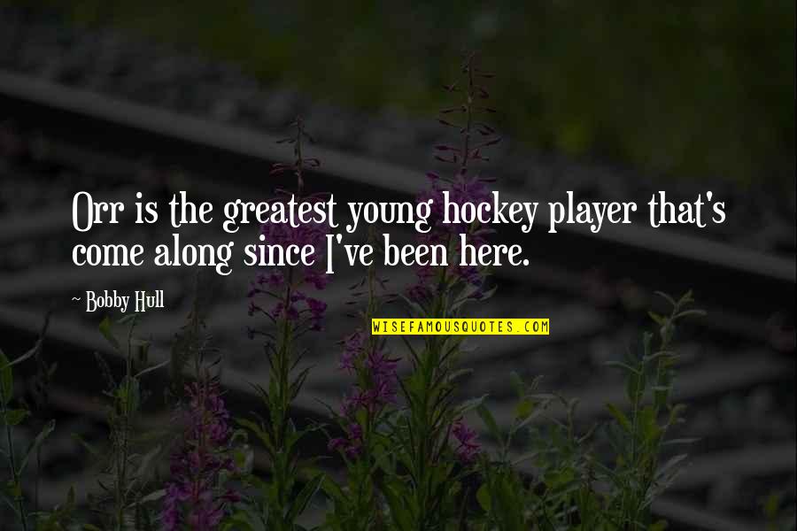 Hockey Player Quotes By Bobby Hull: Orr is the greatest young hockey player that's