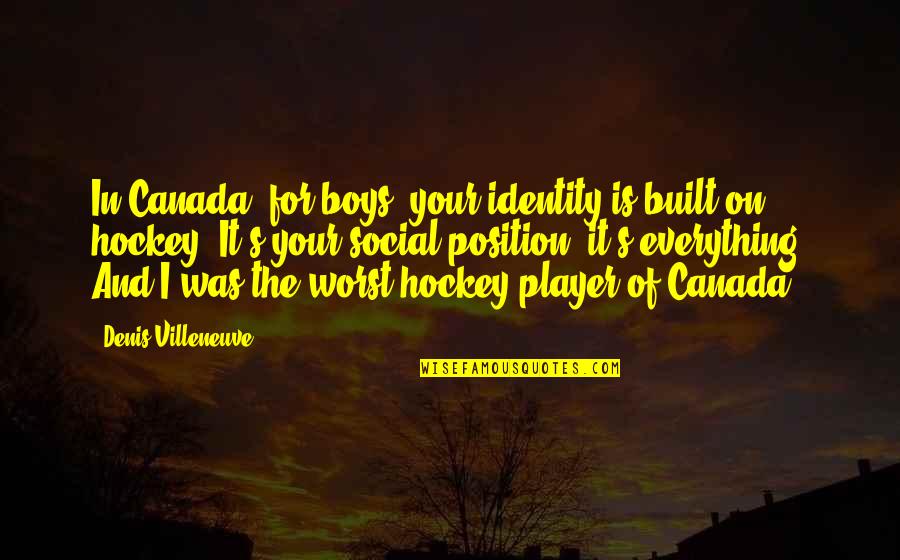 Hockey Player Quotes By Denis Villeneuve: In Canada, for boys, your identity is built