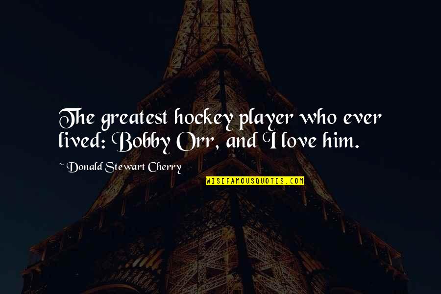 Hockey Player Quotes By Donald Stewart Cherry: The greatest hockey player who ever lived: Bobby