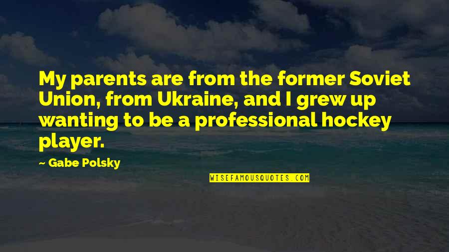 Hockey Player Quotes By Gabe Polsky: My parents are from the former Soviet Union,