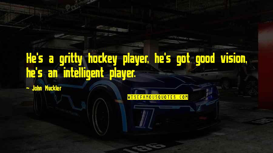 Hockey Player Quotes By John Muckler: He's a gritty hockey player, he's got good