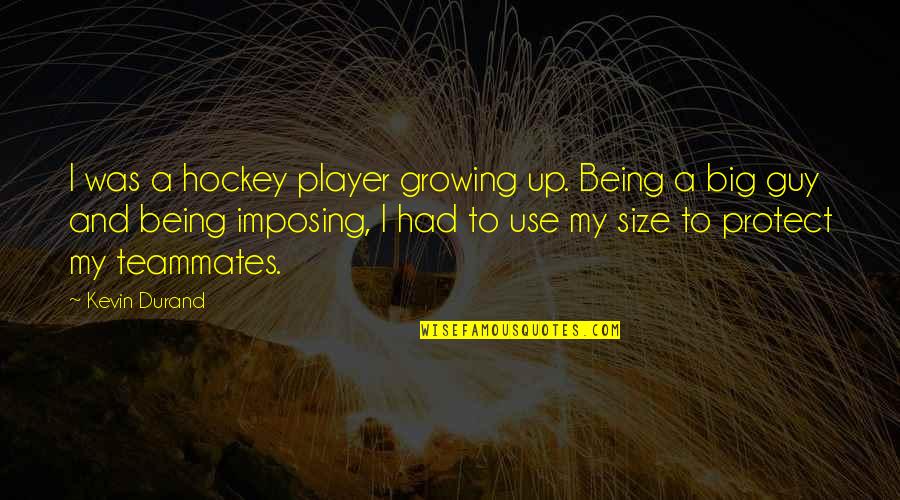 Hockey Player Quotes By Kevin Durand: I was a hockey player growing up. Being