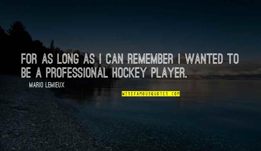 Hockey Player Quotes By Mario Lemieux: For as long as I can remember I