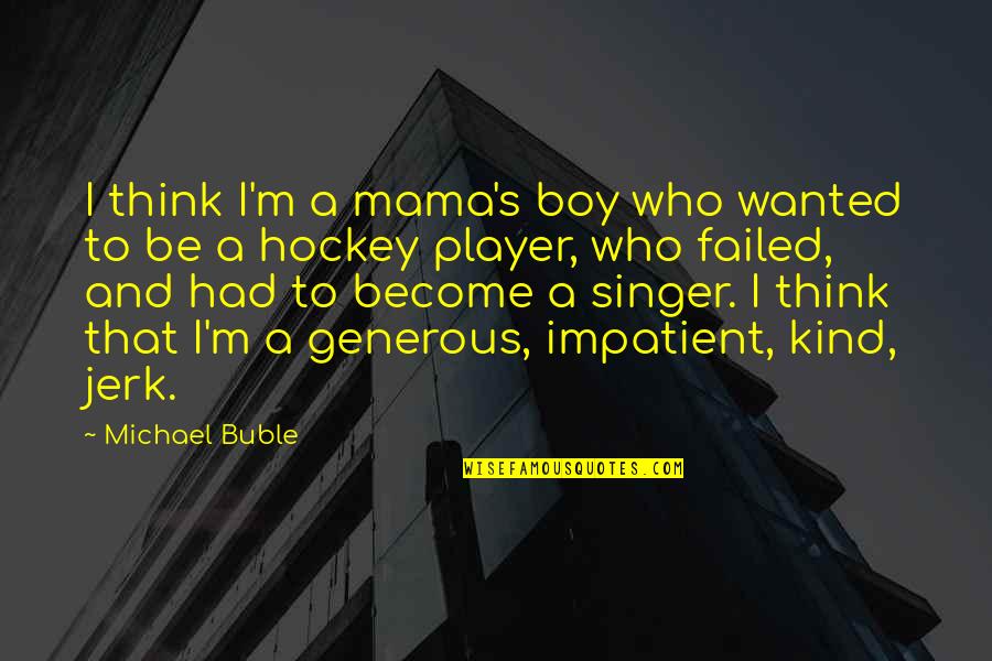 Hockey Player Quotes By Michael Buble: I think I'm a mama's boy who wanted