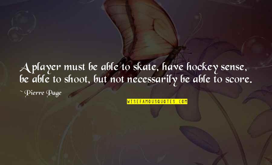 Hockey Player Quotes By Pierre Page: A player must be able to skate, have