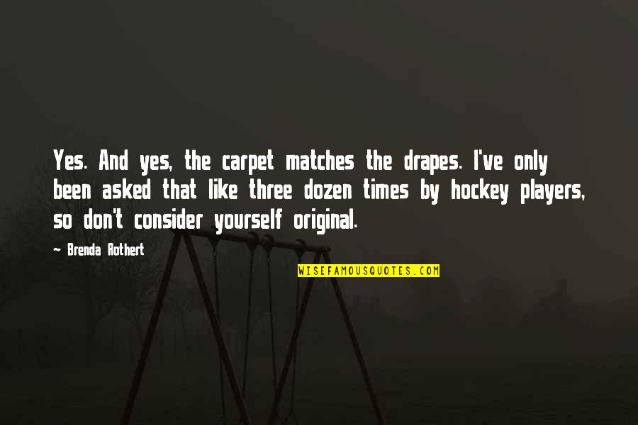 Hockey Players Quotes By Brenda Rothert: Yes. And yes, the carpet matches the drapes.