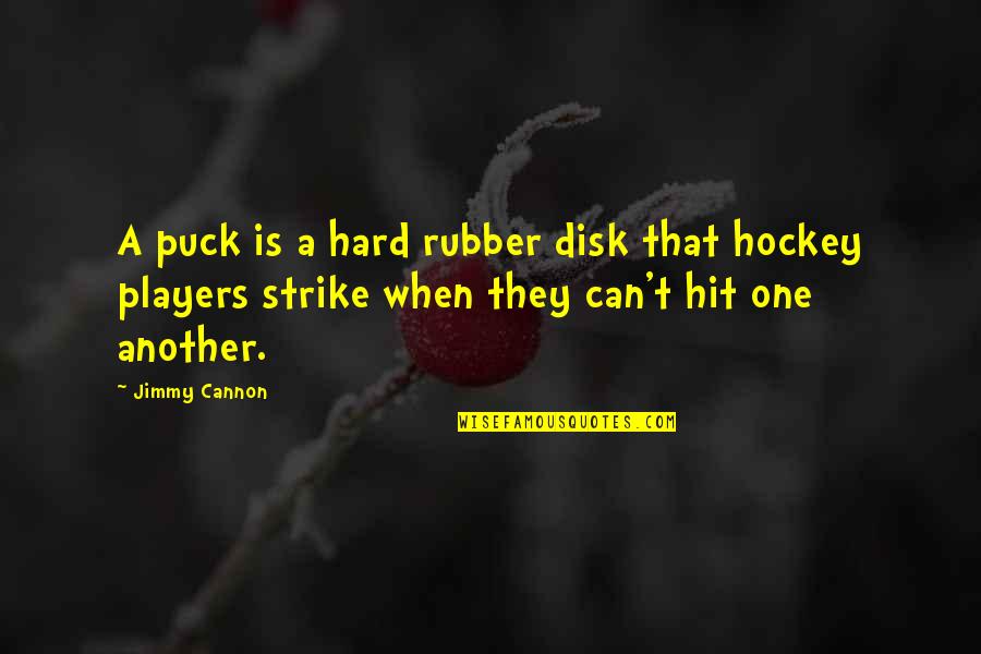 Hockey Players Quotes By Jimmy Cannon: A puck is a hard rubber disk that