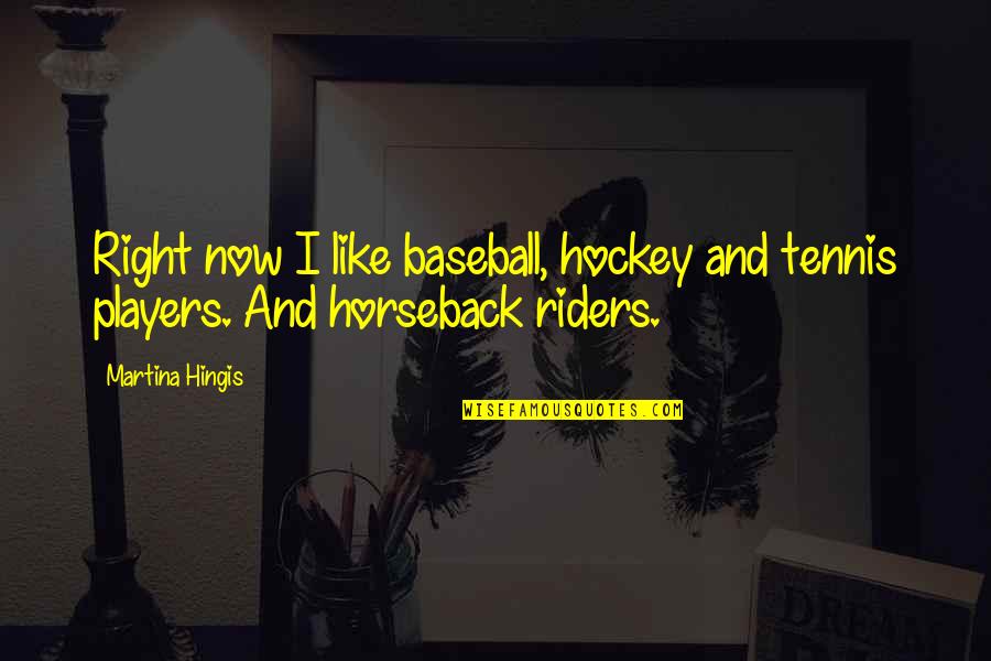 Hockey Players Quotes By Martina Hingis: Right now I like baseball, hockey and tennis