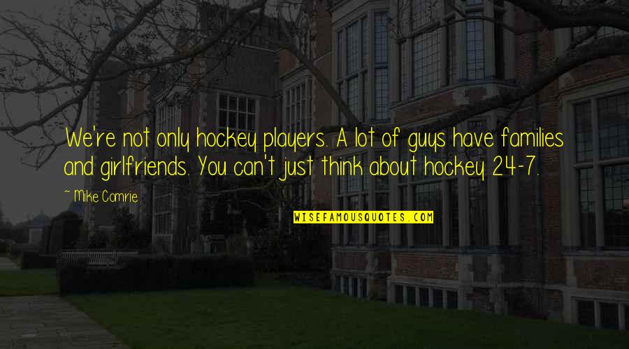 Hockey Players Quotes By Mike Comrie: We're not only hockey players. A lot of