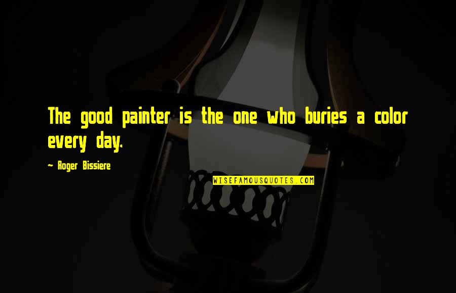 Hockey Romance Quotes By Roger Bissiere: The good painter is the one who buries Hockey Romance Quotes By Roger Bissiere: The good painter is the one who buries