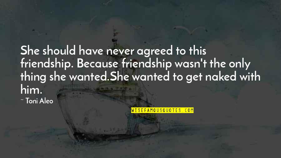 Hockey Romance Quotes By Toni Aleo: She should have never agreed to this friendship. Hockey Romance Quotes By Toni Aleo: She should have never agreed to this friendship.