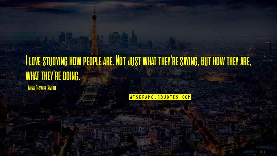 Hockey Scoring Quotes By Anna Deavere Smith: I love studying how people are. Not just