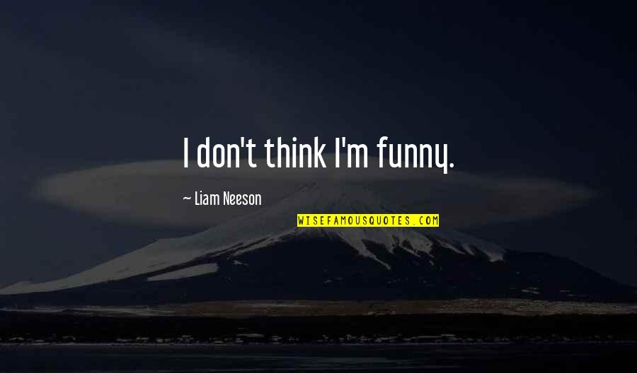 Hockey Stick Quotes By Liam Neeson: I don't think I'm funny.