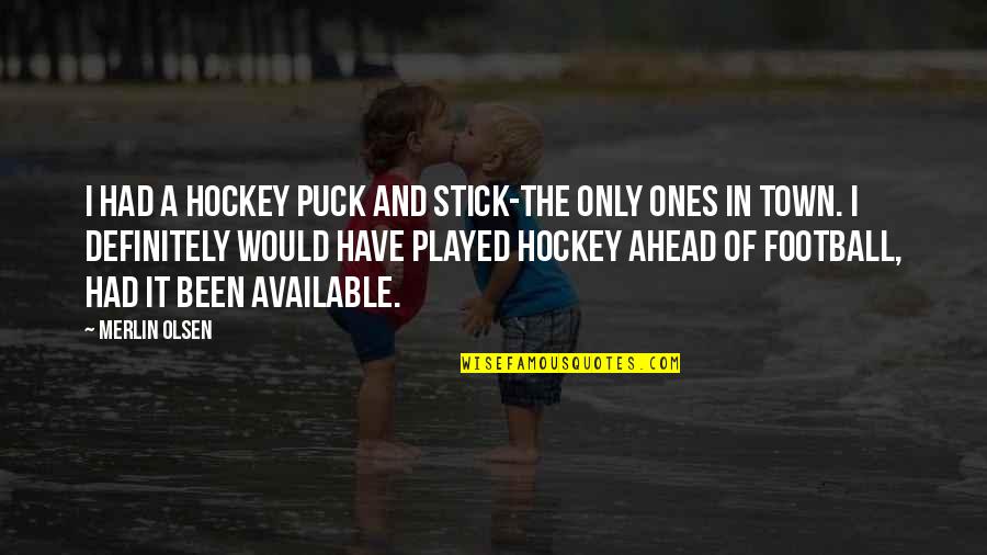 Hockey Stick Quotes By Merlin Olsen: I had a hockey puck and stick-the only