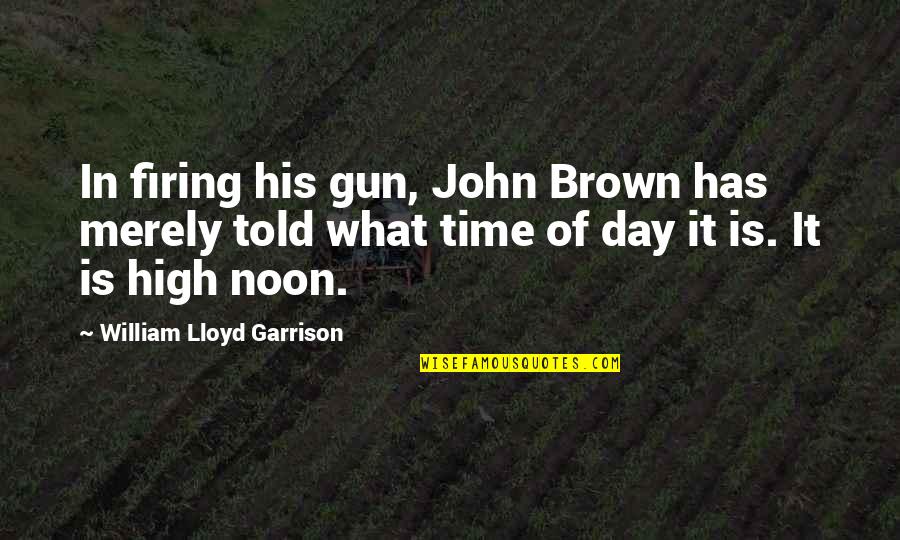 Hockey Team Spirit Quotes By William Lloyd Garrison: In firing his gun, John Brown has merely
