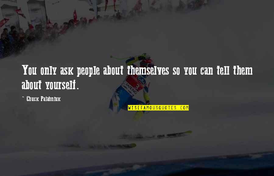 Hockey Tryout Quotes By Chuck Palahniuk: You only ask people about themselves so you