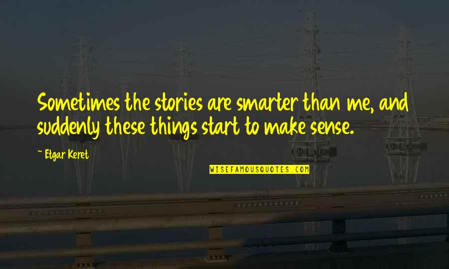 Hockings Quotes By Etgar Keret: Sometimes the stories are smarter than me, and