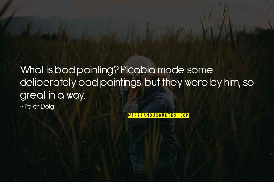 Hockman Lewis Quotes By Peter Doig: What is bad painting? Picabia made some deliberately