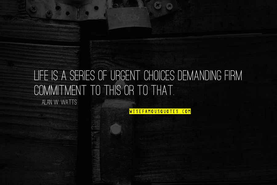 Hockman Septic Quotes By Alan W. Watts: Life is a series of urgent choices demanding