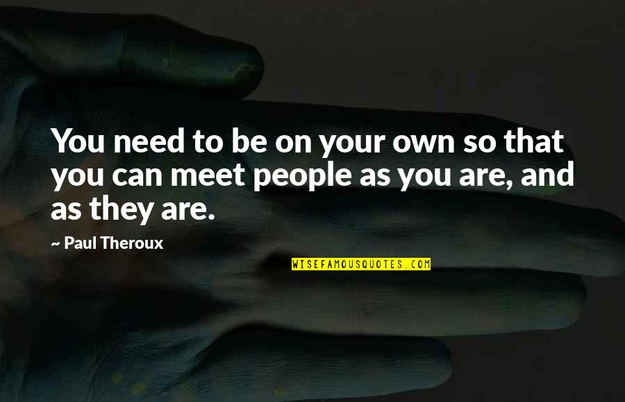 Hockman Septic Quotes By Paul Theroux: You need to be on your own so