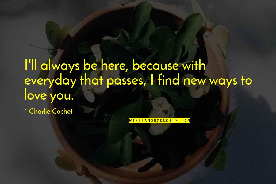 Hockridge Winery Quotes By Charlie Cochet: I'll always be here, because with everyday that Hockridge Winery Quotes By Charlie Cochet: I'll always be here, because with everyday that