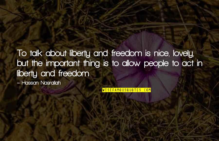 Hockridge Winery Quotes By Hassan Nasrallah: To talk about liberty and freedom is nice, Hockridge Winery Quotes By Hassan Nasrallah: To talk about liberty and freedom is nice,