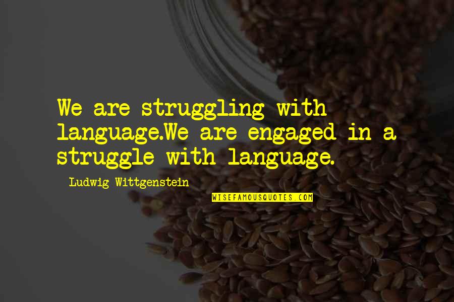 Hockstudio Quotes By Ludwig Wittgenstein: We are struggling with language.We are engaged in