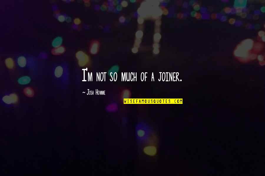 Hocum Cardiology Quotes By Josh Homme: I'm not so much of a joiner. Hocum Cardiology Quotes By Josh Homme: I'm not so much of a joiner.
