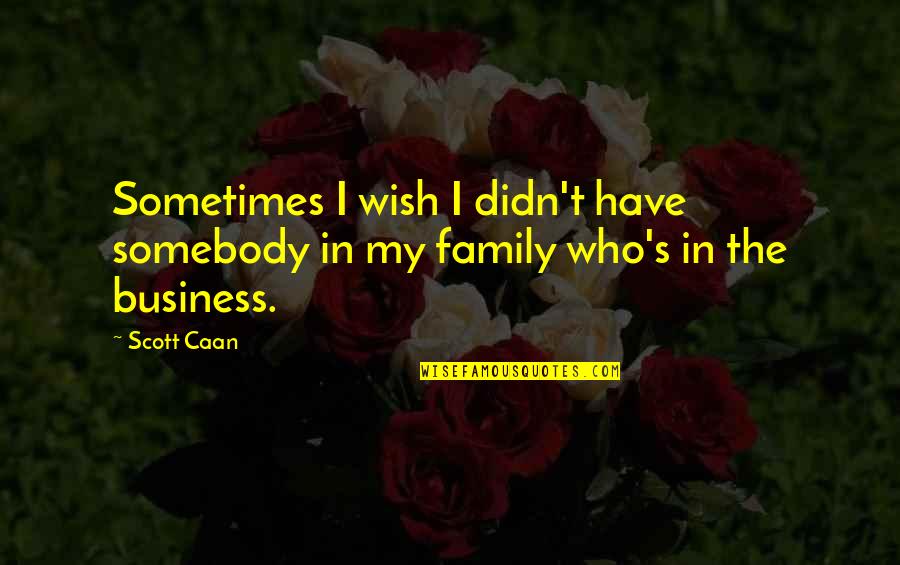 Hocum Quotes By Scott Caan: Sometimes I wish I didn't have somebody in