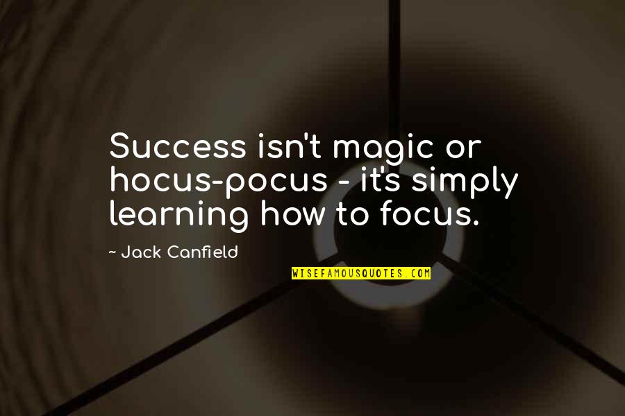 Hocus Quotes By Jack Canfield: Success isn't magic or hocus-pocus - it's simply