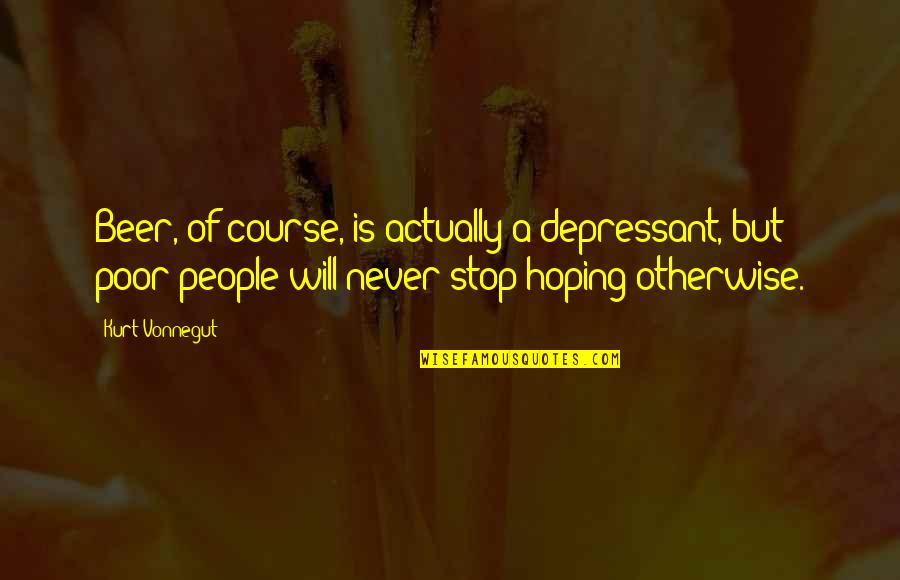 Hocus Quotes By Kurt Vonnegut: Beer, of course, is actually a depressant, but Hocus Quotes By Kurt Vonnegut: Beer, of course, is actually a depressant, but