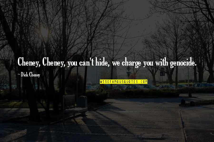 Hod Kurtz Quotes By Dick Cheney: Cheney, Cheney, you can't hide, we charge you