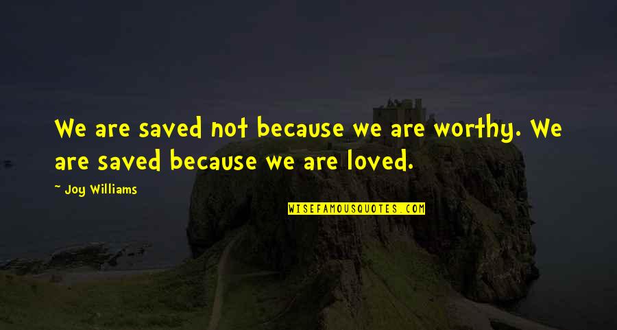 Hoda Kotb Inspirational Quotes By Joy Williams: We are saved not because we are worthy.