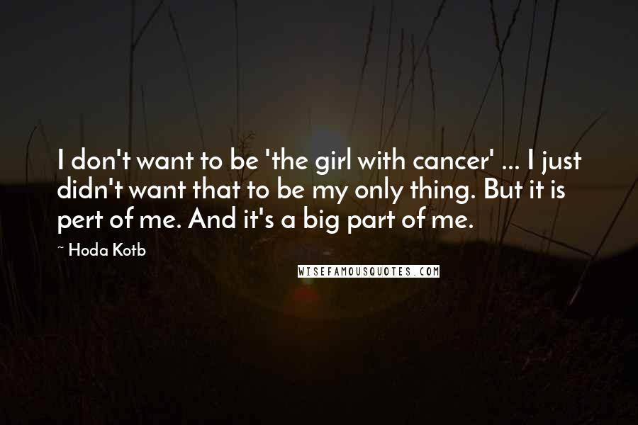 Hoda Kotb quotes: I don't want to be 'the girl with cancer' ... I just didn't want that to be my only thing. But it is pert of me. And it's a big Hoda Kotb quotes: I don't want to be 'the girl with cancer' ... I just didn't want that to be my only thing. But it is pert of me. And it's a big