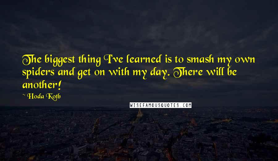 Hoda Kotb quotes: The biggest thing I've learned is to smash my own spiders and get on with my day. There will be another! Hoda Kotb quotes: The biggest thing I've learned is to smash my own spiders and get on with my day. There will be another!