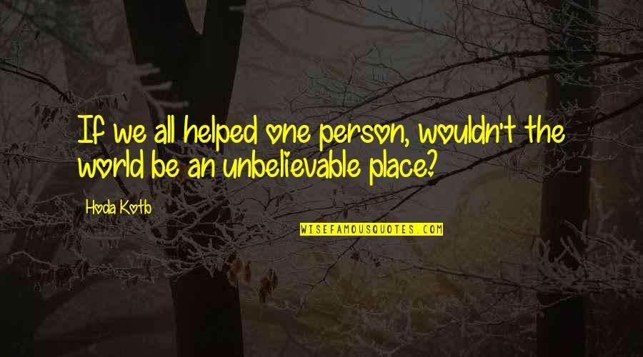 Hoda Quotes By Hoda Kotb: If we all helped one person, wouldn't the