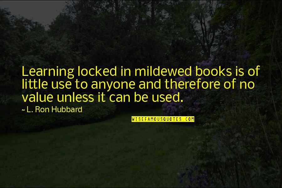 Hoda Quotes By L. Ron Hubbard: Learning locked in mildewed books is of little