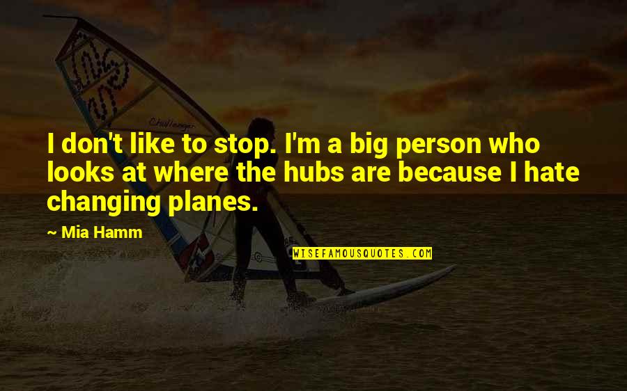 Hodan Center Quotes By Mia Hamm: I don't like to stop. I'm a big