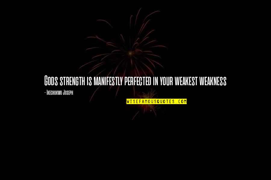Hodan Nalayeh Quotes By Ikechukwu Joseph: Gods strength is manifestly perfected in your weakest Hodan Nalayeh Quotes By Ikechukwu Joseph: Gods strength is manifestly perfected in your weakest