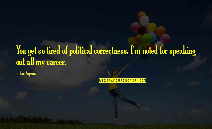 Hodanje Ibkretanhe Quotes By Joe Arpaio: You get so tired of political correctness. I'm