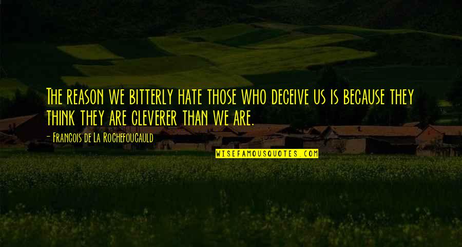 Hodaot Quotes By Francois De La Rochefoucauld: The reason we bitterly hate those who deceive Hodaot Quotes By Francois De La Rochefoucauld: The reason we bitterly hate those who deceive
