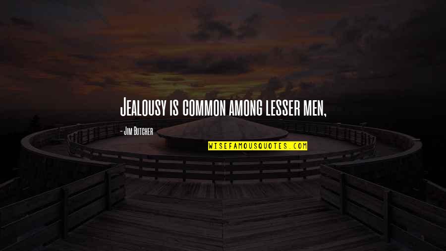Hodaot Quotes By Jim Butcher: Jealousy is common among lesser men, Hodaot Quotes By Jim Butcher: Jealousy is common among lesser men,