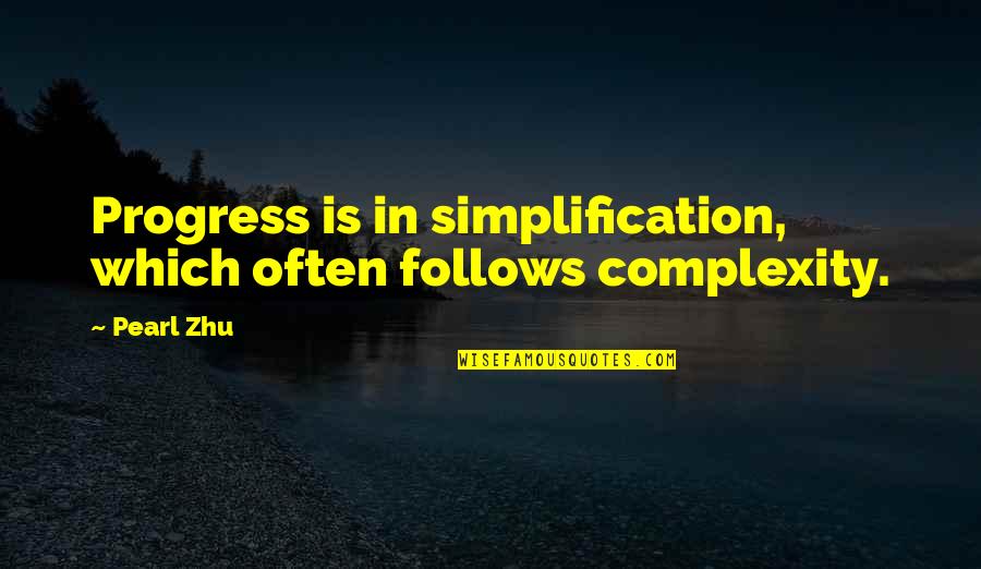 Hodaot Quotes By Pearl Zhu: Progress is in simplification, which often follows complexity.