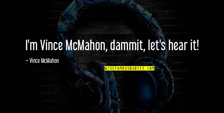 Hodari Robertson Quotes By Vince McMahon: I'm Vince McMahon, dammit, let's hear it! Hodari Robertson Quotes By Vince McMahon: I'm Vince McMahon, dammit, let's hear it!
