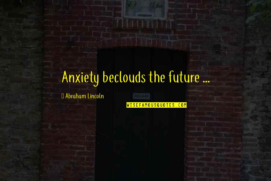 Hodburn Quotes By Abraham Lincoln: Anxiety beclouds the future ...