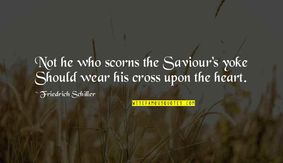 Hodder Dynamic Learning Quotes By Friedrich Schiller: Not he who scorns the Saviour's yoke Should