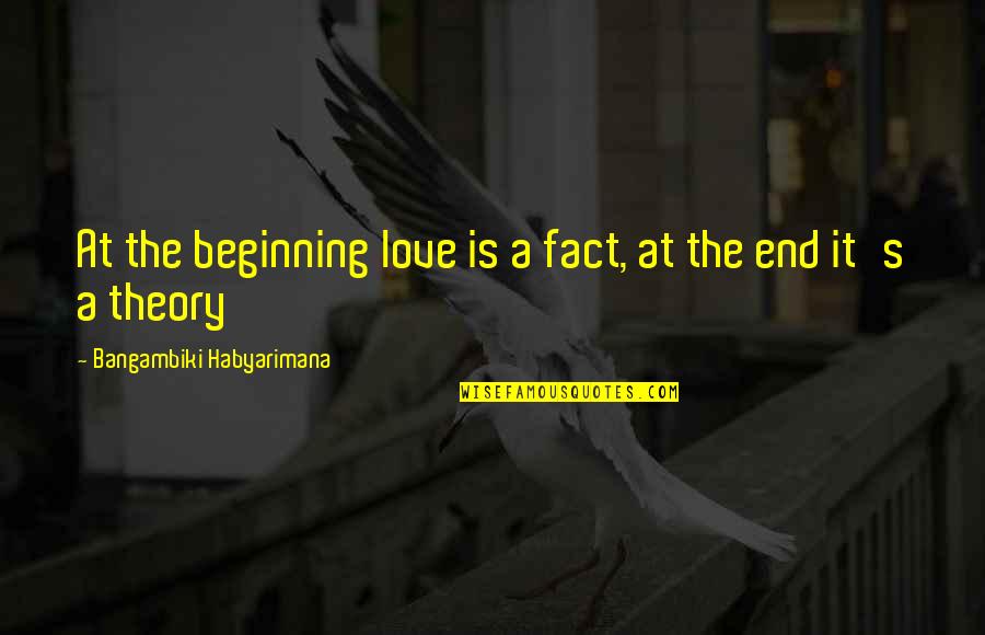 Hodder Gibson Quotes By Bangambiki Habyarimana: At the beginning love is a fact, at Hodder Gibson Quotes By Bangambiki Habyarimana: At the beginning love is a fact, at